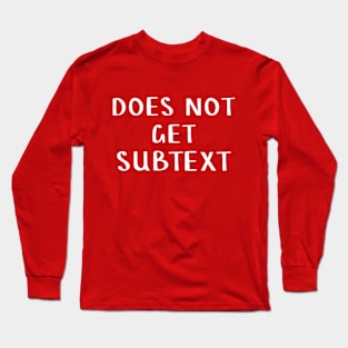 Does Not Get Subtext Long Sleeve T-Shirt